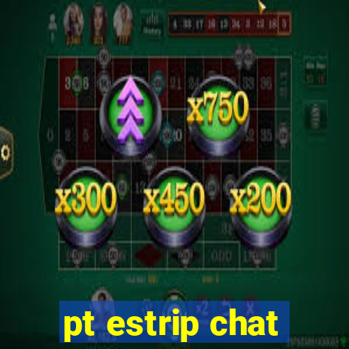 pt estrip chat